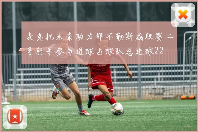 麦克托米奈助力那不勒斯成联赛二号射手参与进球占球队总进球22