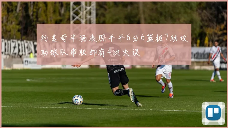 约基奇半场表现平平6分6篮板7助攻助球队串联却有4次失误